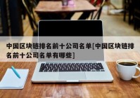 中国区块链排名前十公司名单[中国区块链排名前十公司名单有哪些]