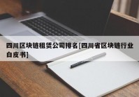 四川区块链租赁公司排名[四川省区块链行业白皮书]