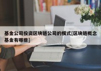 基金公司投资区块链公司的模式[区块链概念基金有哪些]