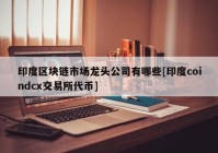 印度区块链市场龙头公司有哪些[印度coindcx交易所代币]