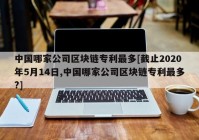 中国哪家公司区块链专利最多[截止2020年5月14日,中国哪家公司区块链专利最多?]