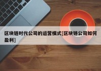 区块链时代公司的运营模式[区块链公司如何盈利]