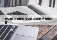 2020区块链研究院公司注册[区块链研究部]