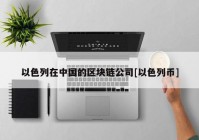 以色列在中国的区块链公司[以色列币]