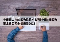 中国已上市的区块链技术公司[中国a股区块链上市公司全景报告2021]