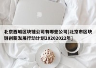 北京西城区块链公司有哪些公司[北京市区块链创新发展行动计划20202022年]