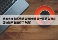 欧美有哪些区块链公司[哪些国外巨头公司在区块链产业进行了布局]