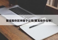 聚龙股份区块链子公司[聚龙股份在哪]