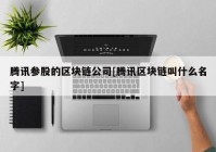 腾讯参股的区块链公司[腾讯区块链叫什么名字]