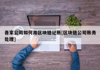 各家公司如何用区块链记账[区块链公司账务处理]