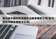 亚马逊中国的区块链概念股有哪些公司[亚马逊在中国有哪些分公司]